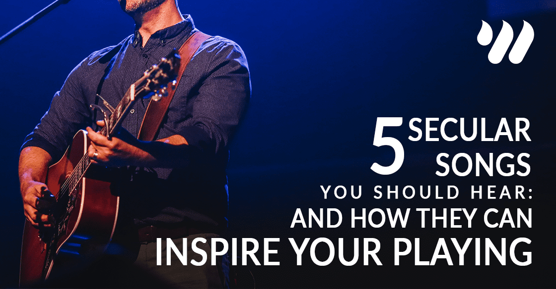 5 Secular Songs You Should Hear: Any How They Can Inspire Your Playing