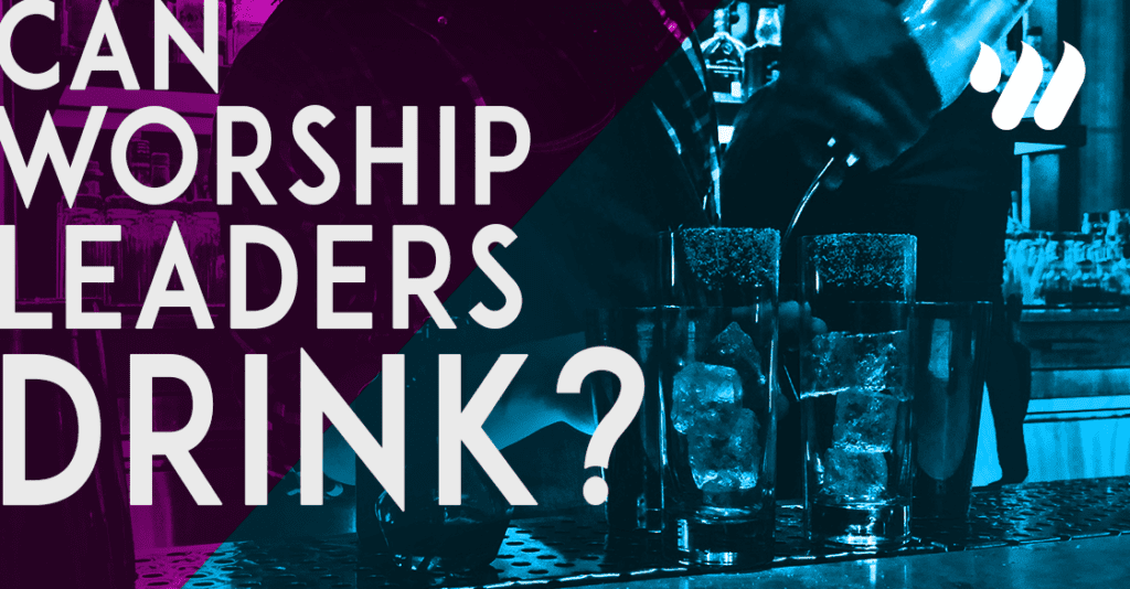 Can Worship Leaders Drink Alcohol?